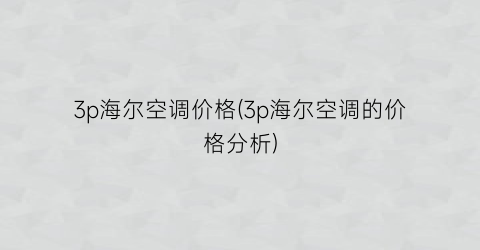 3p海尔空调价格(3p海尔空调的价格分析)