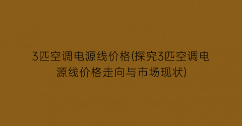 3匹空调电源线价格(探究3匹空调电源线价格走向与市场现状)