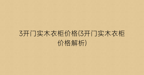 3开门实木衣柜价格(3开门实木衣柜价格解析)
