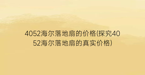 4052海尔落地扇的价格(探究4052海尔落地扇的真实价格)