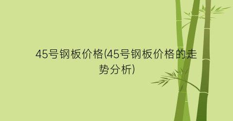 45号钢板价格(45号钢板价格的走势分析)