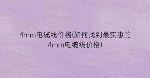 4mm电缆线价格(如何找到最实惠的4mm电缆线价格)