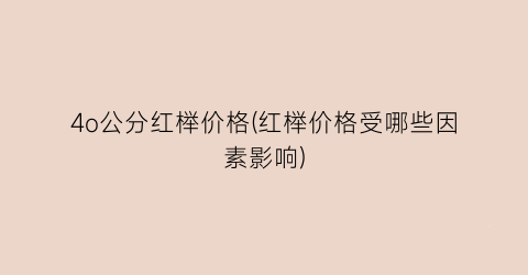 4o公分红榉价格(红榉价格受哪些因素影响)