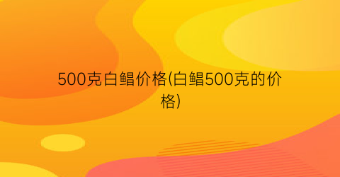 500克白鲳价格(白鲳500克的价格)