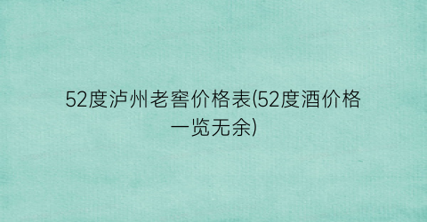 52度泸州老窖价格表(52度酒价格一览无余)