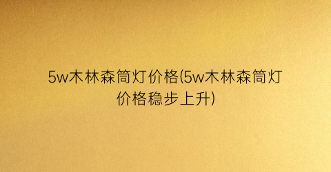 5w木林森筒灯价格(5w木林森筒灯价格稳步上升)