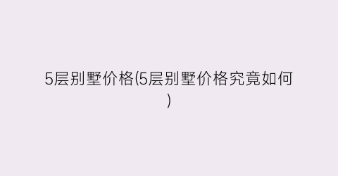 5层别墅价格(5层别墅价格究竟如何)