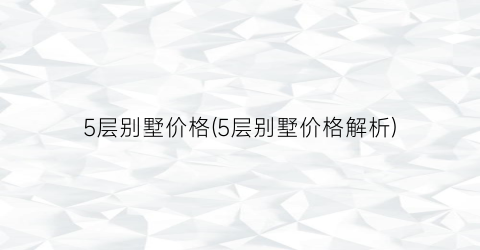 5层别墅价格(5层别墅价格解析)