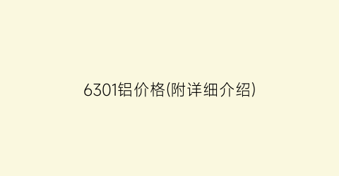 “6301铝价格(附详细介绍)