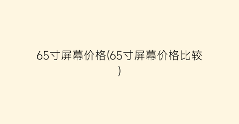 “65寸屏幕价格(65寸屏幕价格比较)
