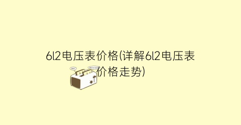 6l2电压表价格(详解6l2电压表价格走势)