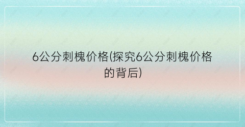 6公分刺槐价格(探究6公分刺槐价格的背后)