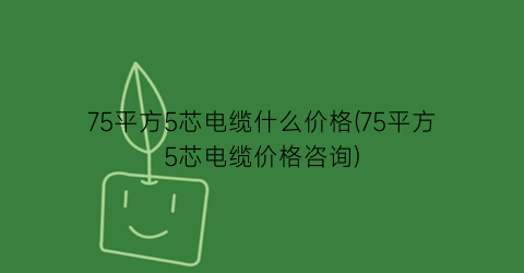 75平方5芯电缆什么价格(75平方5芯电缆价格咨询)