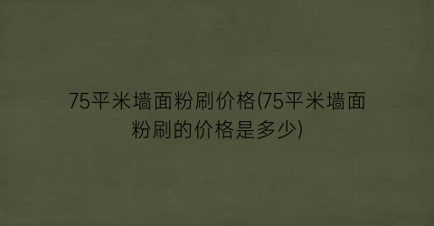 75平米墙面粉刷价格(75平米墙面粉刷的价格是多少)
