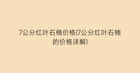 7公分红叶石楠价格(7公分红叶石楠的价格详解)