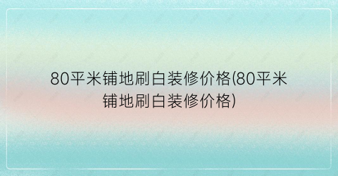 “80平米铺地刷白装修价格(80平米铺地刷白装修价格)