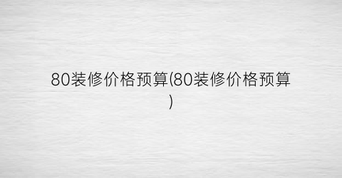 80装修价格预算(80装修价格预算)