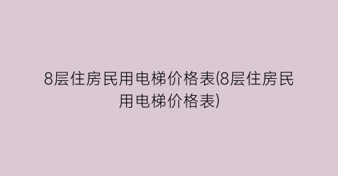 8层住房民用电梯价格表(8层住房民用电梯价格表)