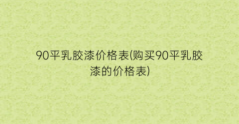 90平乳胶漆价格表(购买90平乳胶漆的价格表)