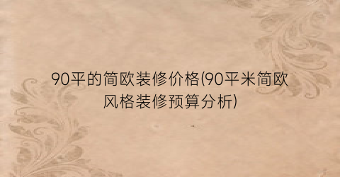 90平的简欧装修价格(90平米简欧风格装修预算分析)