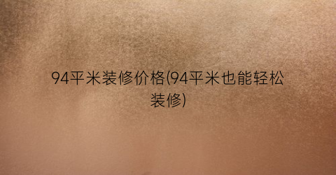 94平米装修价格(94平米也能轻松装修)