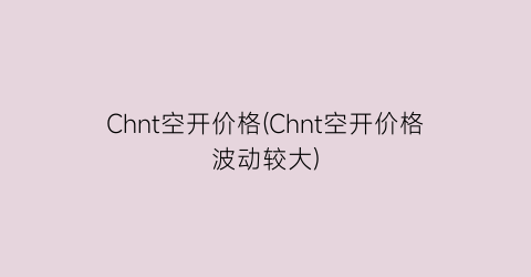 Chnt空开价格(Chnt空开价格波动较大)