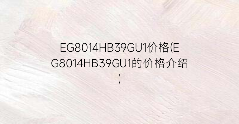 EG8014HB39GU1价格(EG8014HB39GU1的价格介绍)