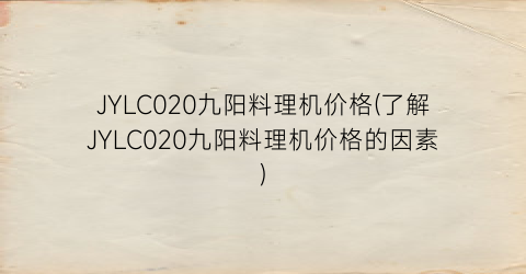 JYLC020九阳料理机价格(了解JYLC020九阳料理机价格的因素)