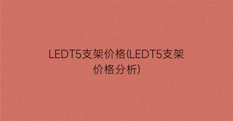 LEDT5支架价格(LEDT5支架价格分析)