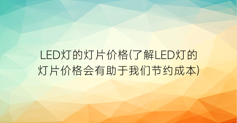 LED灯的灯片价格(了解LED灯的灯片价格会有助于我们节约成本)