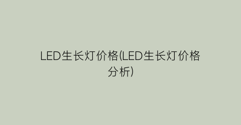 LED生长灯价格(LED生长灯价格分析)
