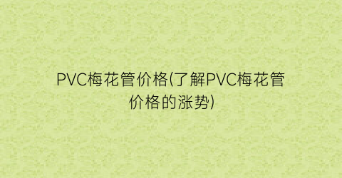 PVC梅花管价格(了解PVC梅花管价格的涨势)