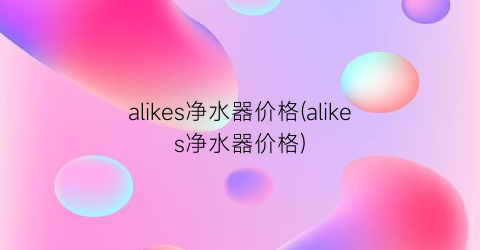 alikes净水器价格(alikes净水器价格)