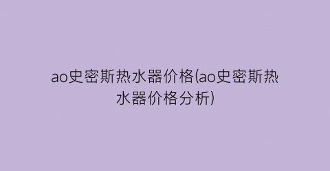 ao史密斯热水器价格(ao史密斯热水器价格分析)