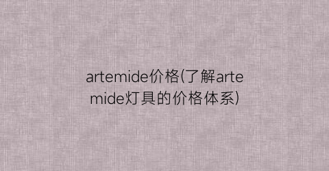 artemide价格(了解artemide灯具的价格体系)