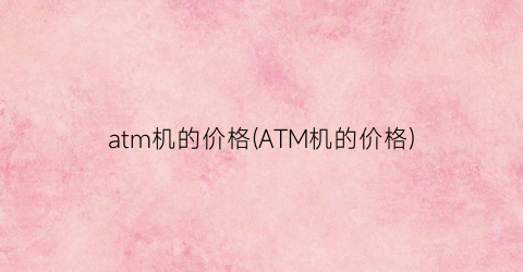 atm机的价格(ATM机的价格)