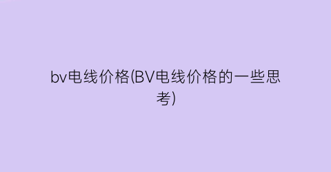 bv电线价格(BV电线价格的一些思考)
