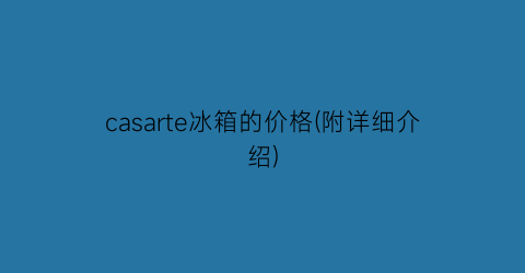 casarte冰箱的价格(附详细介绍)