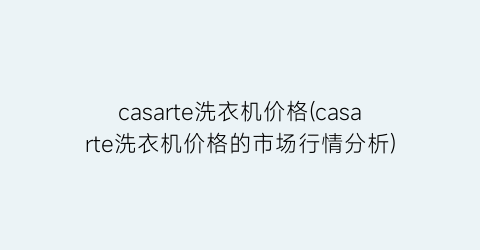 casarte洗衣机价格(casarte洗衣机价格的市场行情分析)