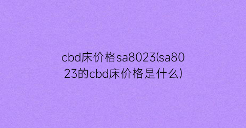 “cbd床价格sa8023(sa8023的cbd床价格是什么)