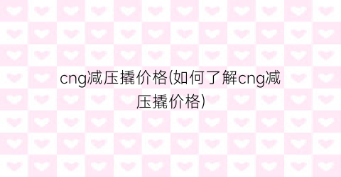 cng减压撬价格(如何了解cng减压撬价格)