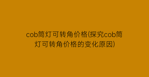 cob筒灯可转角价格(探究cob筒灯可转角价格的变化原因)