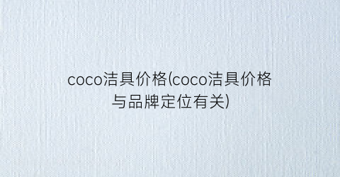coco洁具价格(coco洁具价格与品牌定位有关)
