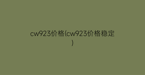 cw923价格(cw923价格稳定)