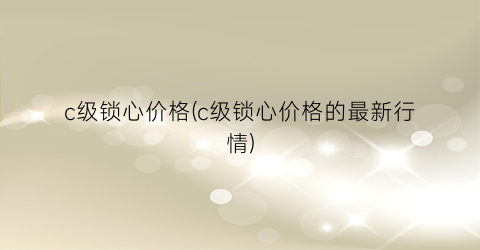 “c级锁心价格(c级锁心价格的最新行情)