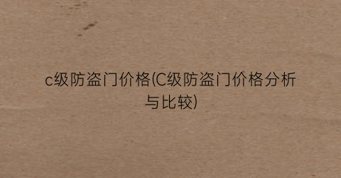 c级防盗门价格(C级防盗门价格分析与比较)