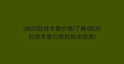 “d800砼排水管价格(了解d800砼排水管价格的相关信息)