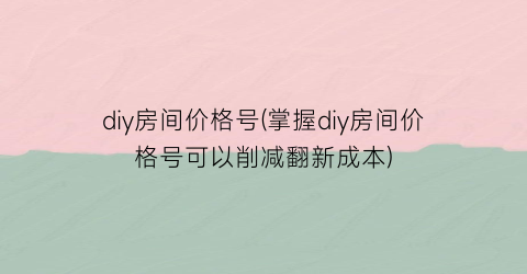 diy房间价格号(掌握diy房间价格号可以削减翻新成本)