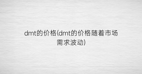 dmt的价格(dmt的价格随着市场需求波动)