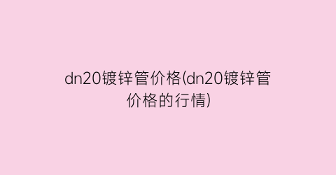 dn20镀锌管价格(dn20镀锌管价格的行情)